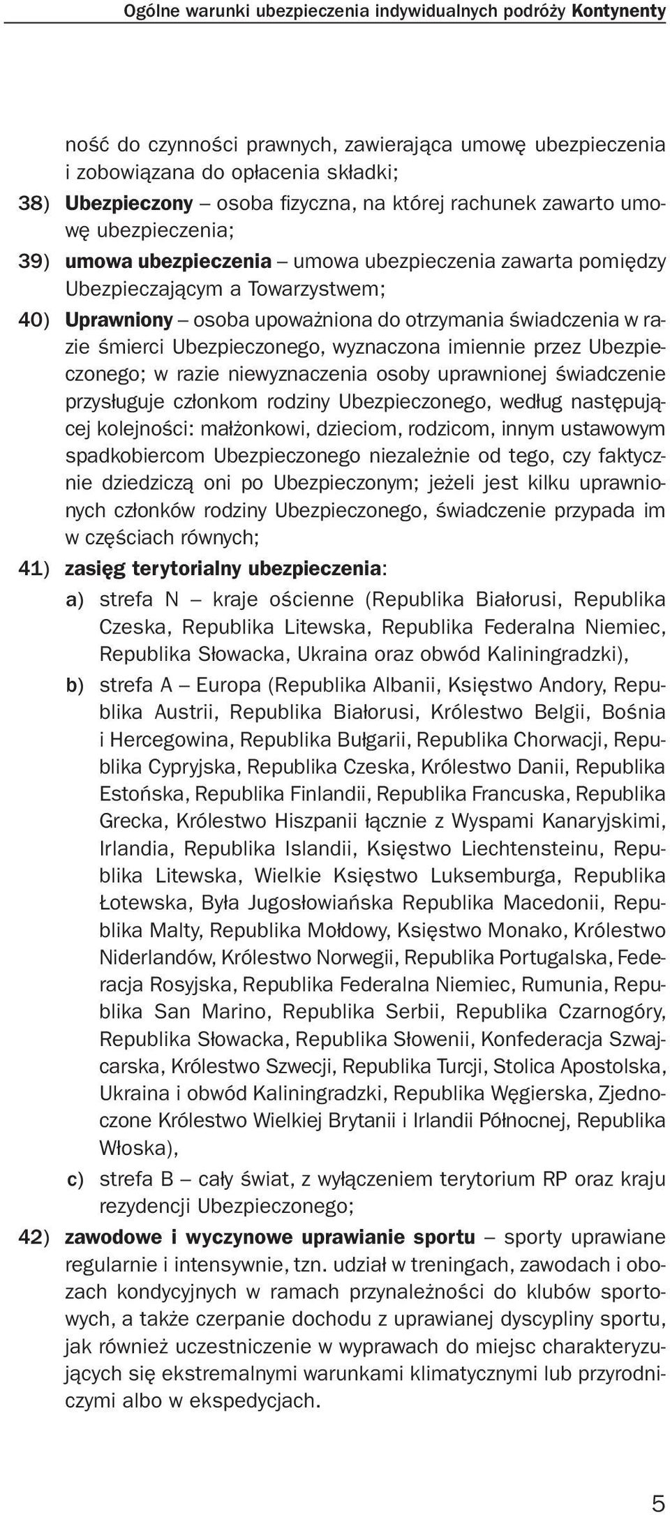 razie śmierci Ubezpieczonego, wyznaczona imiennie przez Ubezpieczonego; w razie niewyznaczenia osoby uprawnionej świadczenie przysługuje członkom rodziny Ubezpieczonego, według następującej