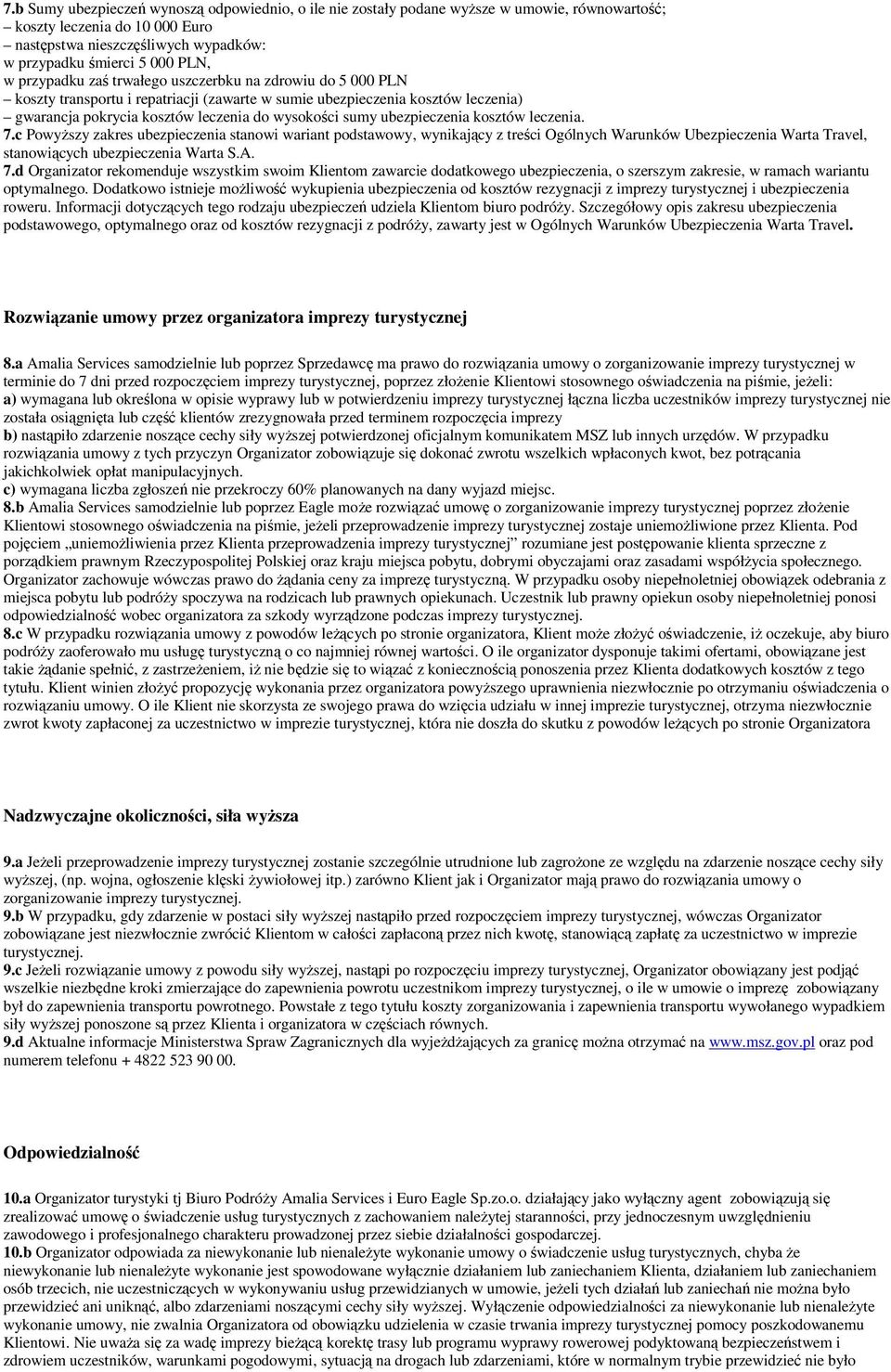 ubezpieczenia kosztów leczenia. 7.c Powyższy zakres ubezpieczenia stanowi wariant podstawowy, wynikający z treści Ogólnych Warunków Ubezpieczenia Warta Travel, stanowiących ubezpieczenia Warta S.A. 7.d Organizator rekomenduje wszystkim swoim Klientom zawarcie dodatkowego ubezpieczenia, o szerszym zakresie, w ramach wariantu optymalnego.