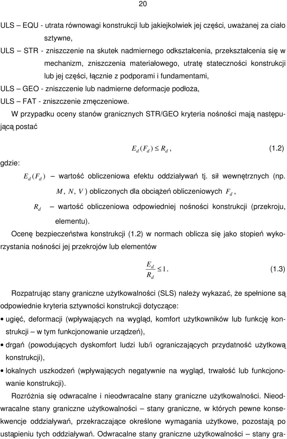 zmęczeniowe. W przypadku oceny stanów granicznych STR/GEO kryteria nośności mają następującą postać gdzie: E ( F ) R, (1.2) d d E F ) wartość obliczeniowa efektu oddziaływań tj. sił wewnętrznych (np.