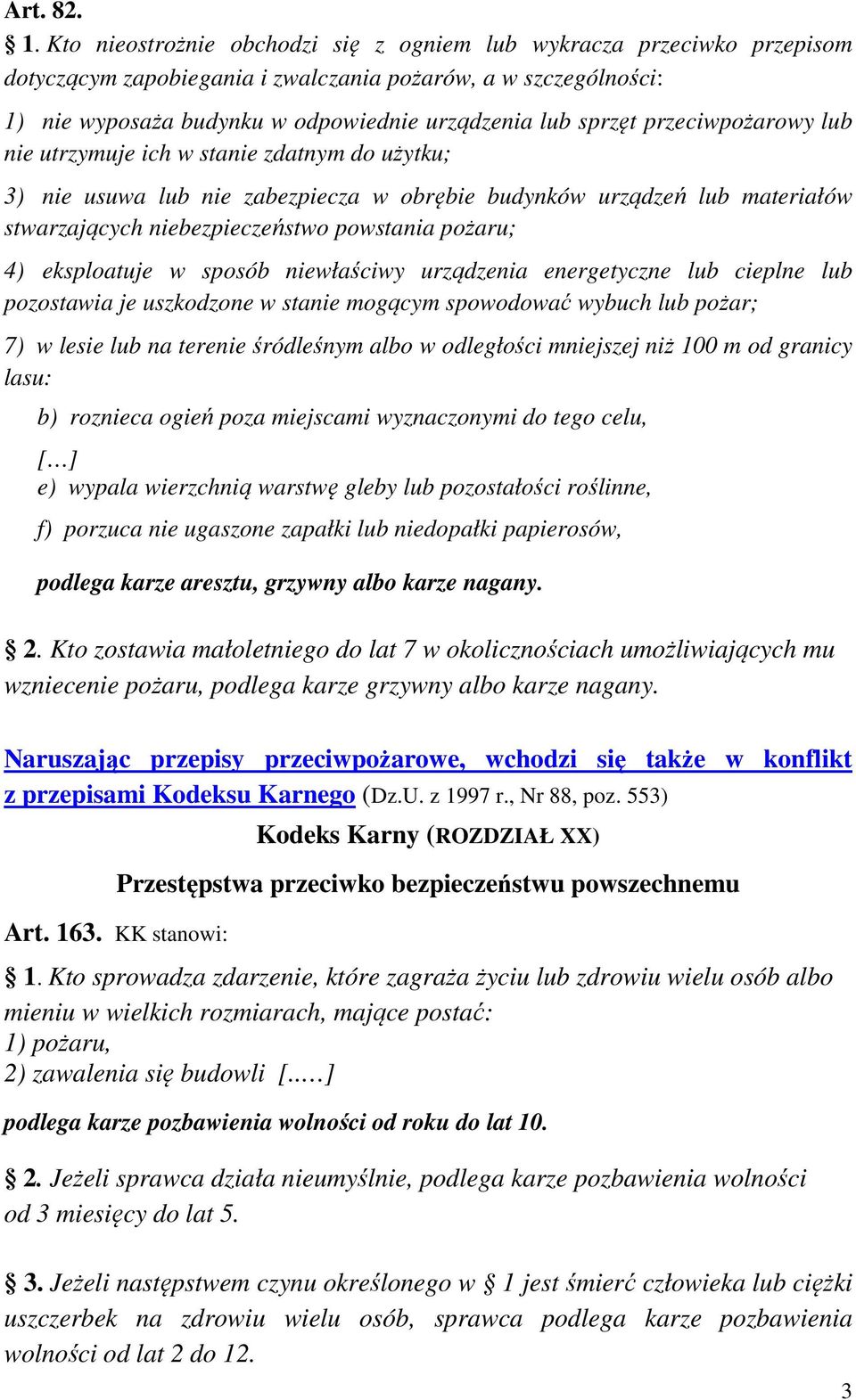 przeciwpożarowy lub nie utrzymuje ich w stanie zdatnym do użytku; 3) nie usuwa lub nie zabezpiecza w obrębie budynków urządzeń lub materiałów stwarzających niebezpieczeństwo powstania pożaru; 4)