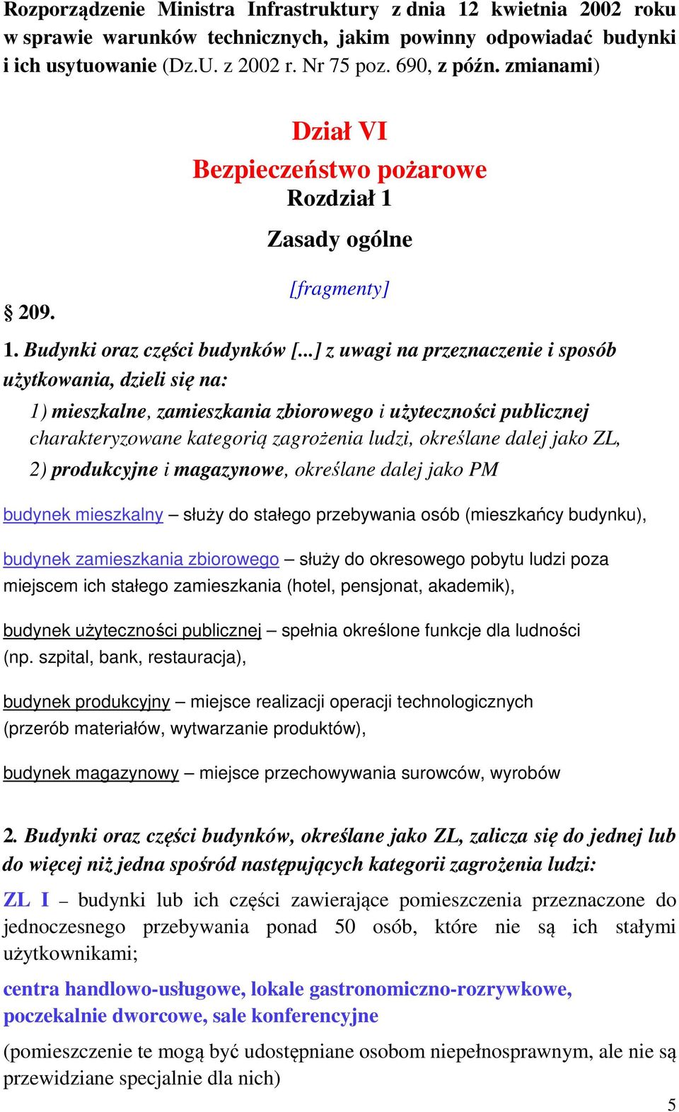 ..] z uwagi na przeznaczenie i sposób użytkowania, dzieli się na: 1) mieszkalne, zamieszkania zbiorowego i użyteczności publicznej charakteryzowane kategorią zagrożenia ludzi, określane dalej jako