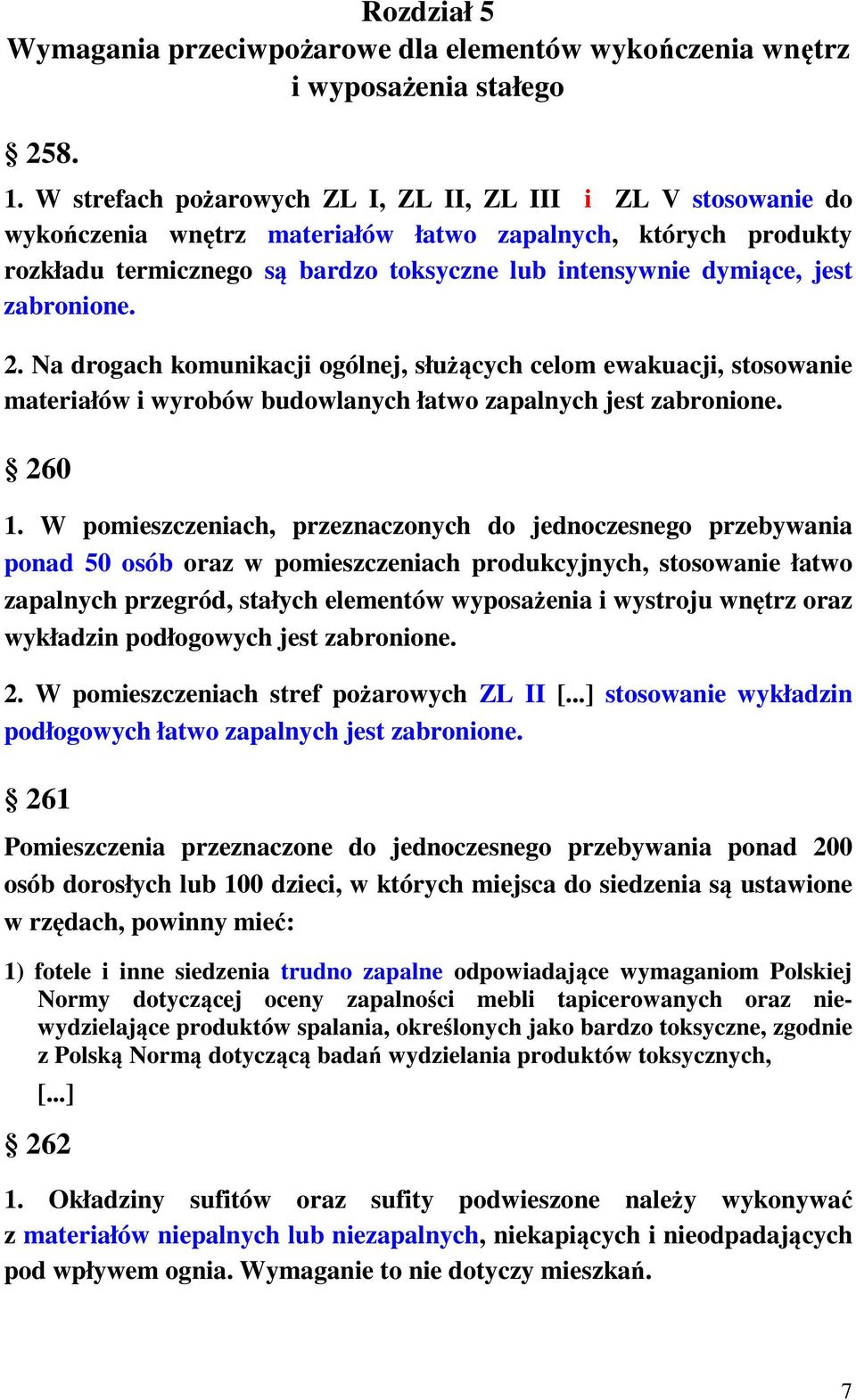 zabronione. 2. Na drogach komunikacji ogólnej, służących celom ewakuacji, stosowanie materiałów i wyrobów budowlanych łatwo zapalnych jest zabronione. 260 1.