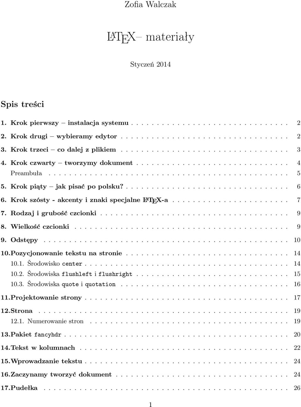 Krok piąty jak pisać po polsku?................................ 6 6. Krok szósty - akcenty i znaki specjalne L A TEX-a....................... 7 7. Rodzaj i grubość czcionki..................................... 9 8.