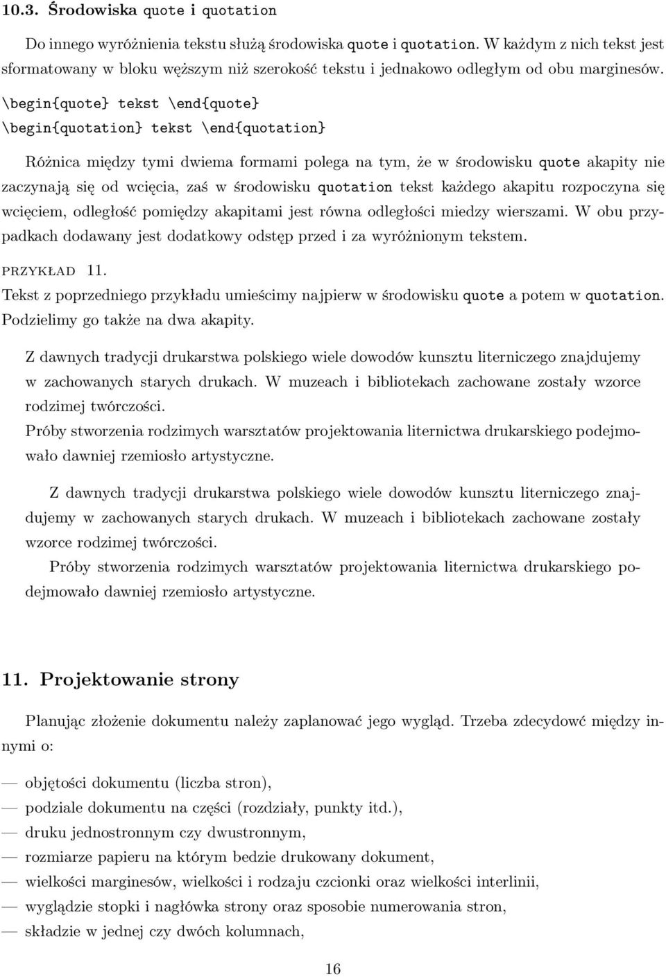 \begin{quote} tekst \end{quote} \begin{quotation} tekst \end{quotation} Różnica między tymi dwiema formami polega na tym, że w środowisku quote akapity nie zaczynają się od wcięcia, zaś w środowisku