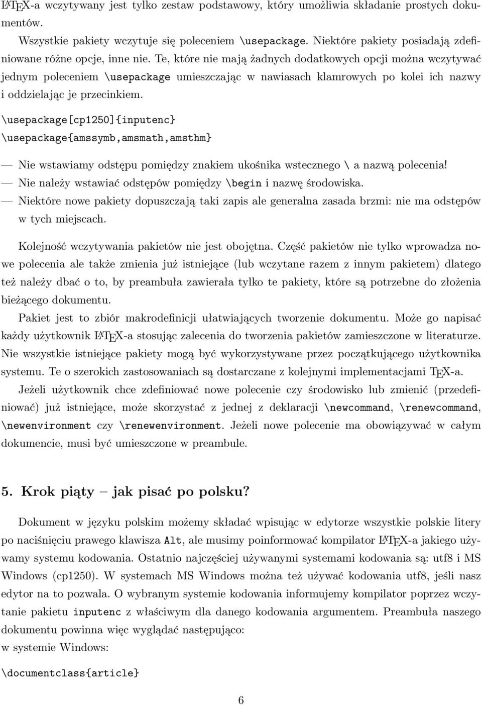 Te, które nie mają żadnych dodatkowych opcji można wczytywać jednym poleceniem \usepackage umieszczając w nawiasach klamrowych po kolei ich nazwy i oddzielając je przecinkiem.