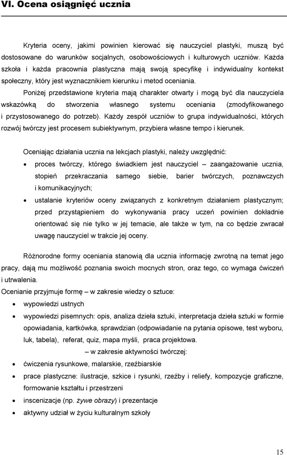 Poniżej przedstawione kryteria mają charakter otwarty i mogą być dla nauczyciela wskazówką do stworzenia własnego systemu oceniania (zmodyfikowanego i przystosowanego do potrzeb).