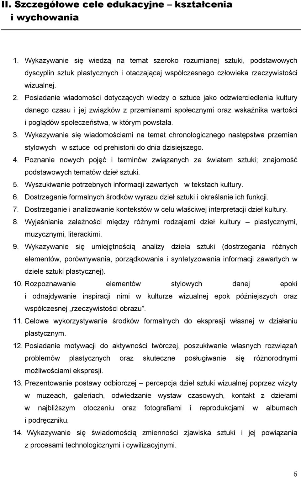 Posiadanie wiadomości dotyczących wiedzy o sztuce jako odzwierciedlenia kultury danego czasu i jej związków z przemianami społecznymi oraz wskaźnika wartości i poglądów społeczeństwa, w którym
