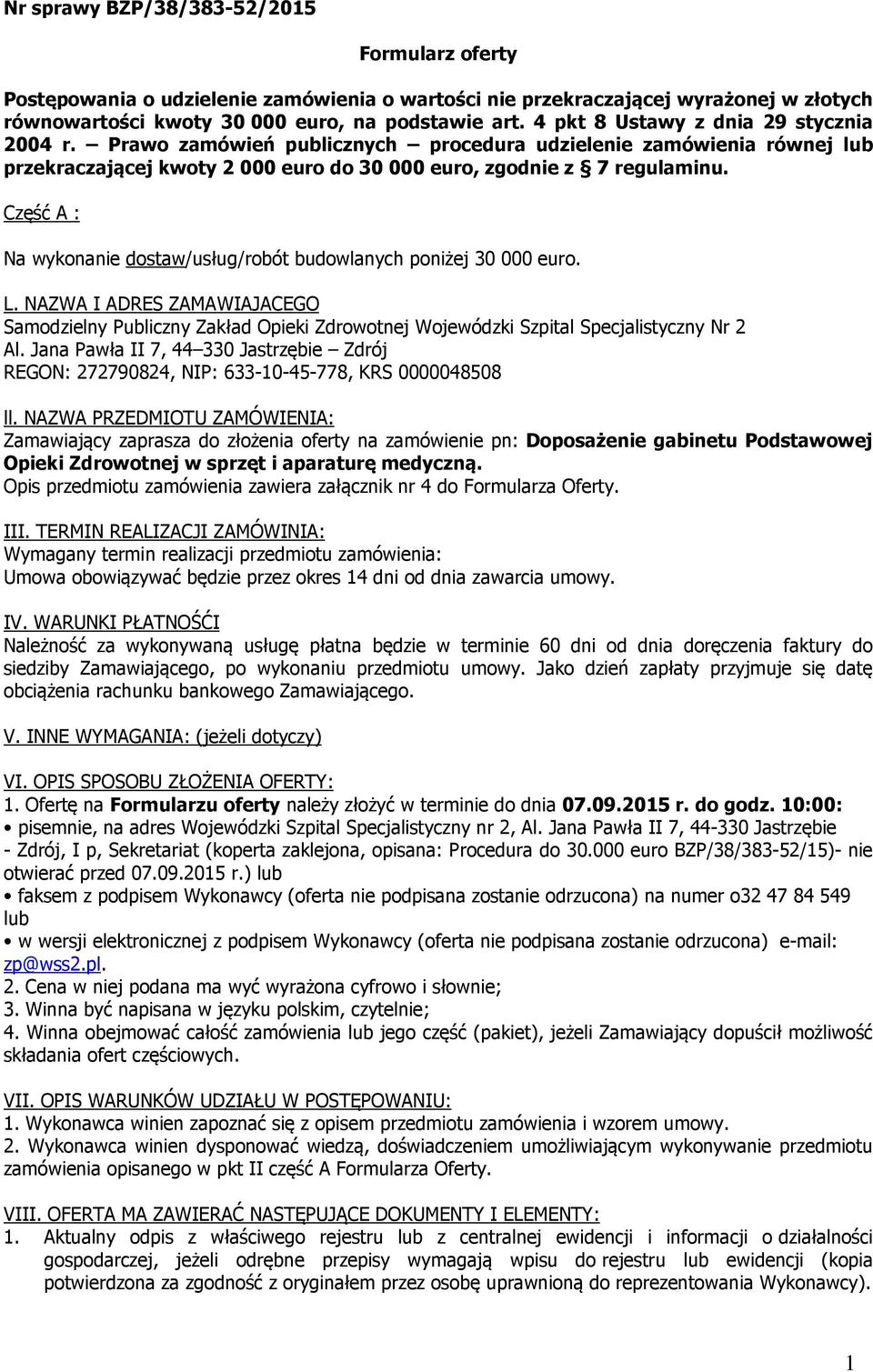Część A : Na wykonanie dostaw/usług/robót budowlanych poniżej 30 000 euro. L. NAZWA I ADRES ZAMAWIAJACEGO Samodzielny Publiczny Zakład Opieki Zdrowotnej Wojewódzki Szpital Specjalistyczny Nr 2 Al.