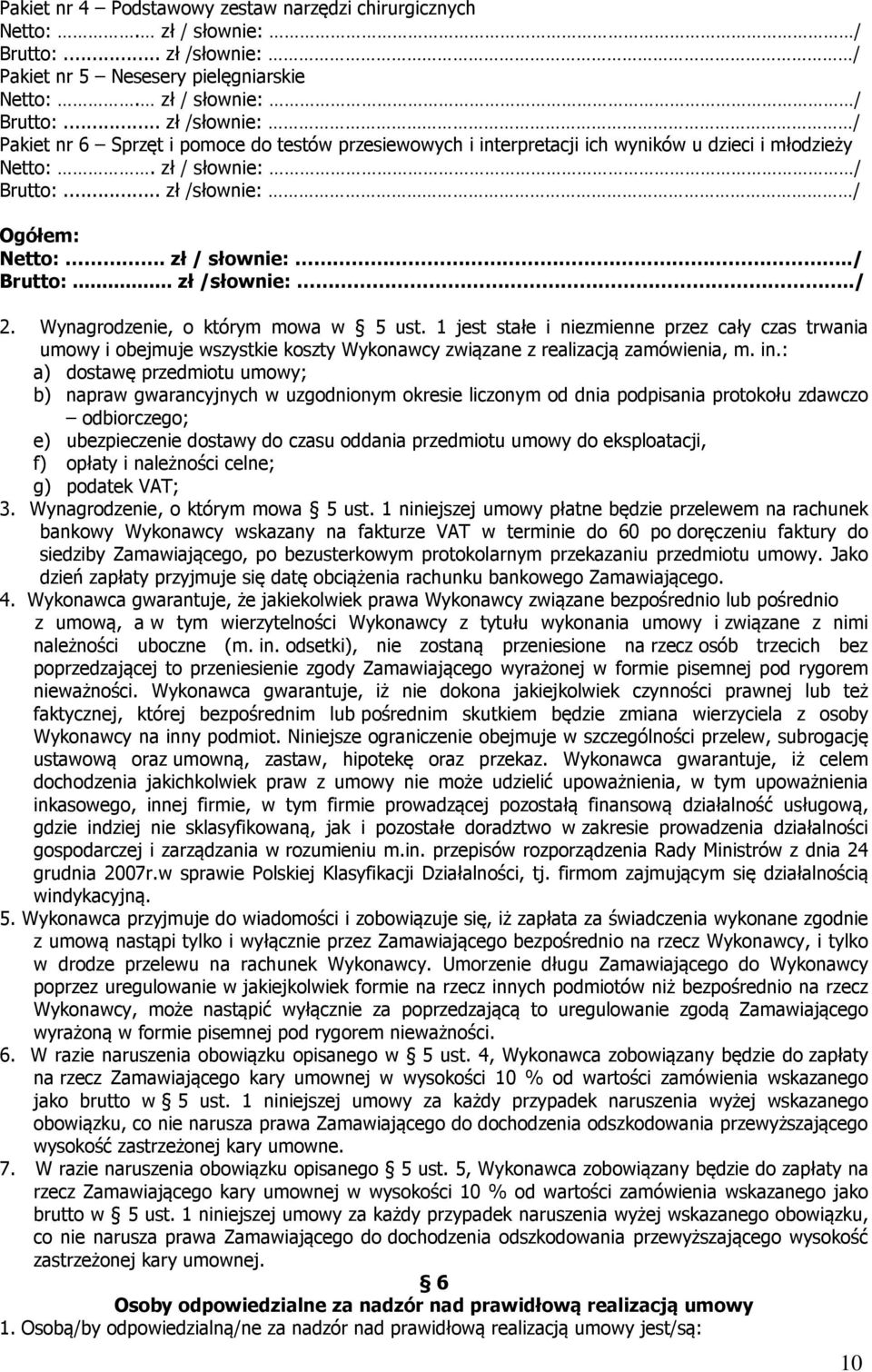 .. zł /słownie: / Pakiet nr 6 Sprzęt i pomoce do testów przesiewowych i interpretacji ich wyników u dzieci i młodzieży Netto:. zł / słownie: / Brutto:... zł /słownie: / Ogółem: Netto:. zł / słownie:../ Brutto:... zł /słownie:../ 2.