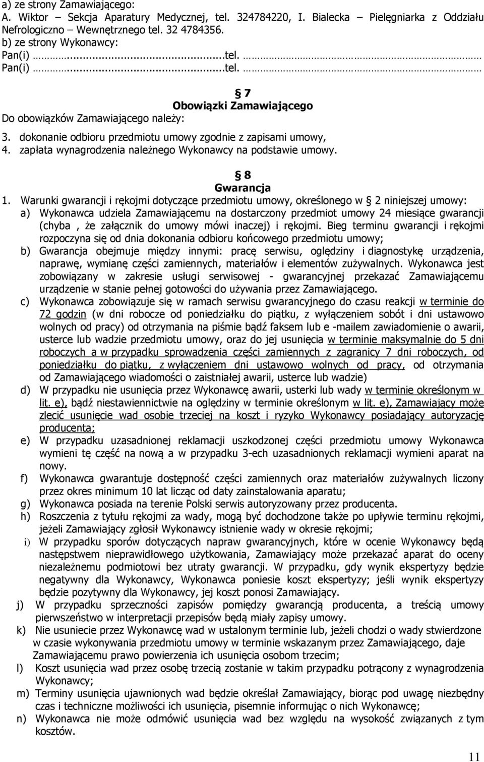 Warunki gwarancji i rękojmi dotyczące przedmiotu umowy, określonego w 2 niniejszej umowy: a) Wykonawca udziela Zamawiającemu na dostarczony przedmiot umowy 24 miesiące gwarancji (chyba, że załącznik