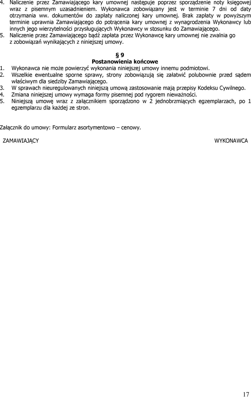 Brak zapłaty w powyższym terminie uprawnia Zamawiającego do potrącenia kary umownej z wynagrodzenia Wykonawcy lub innych jego wierzytelności przysługujących Wykonawcy w stosunku do Zamawiającego. 5.