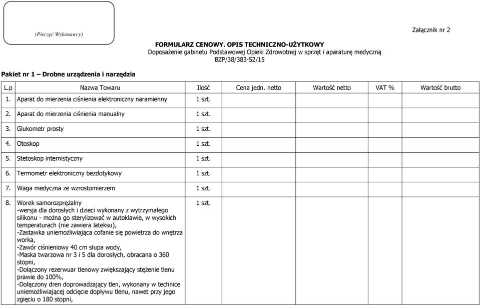 netto Wartość netto VAT % Wartość brutto 1. Aparat do mierzenia ciśnienia elektroniczny naramienny 1 szt. 2. Aparat do mierzenia ciśnienia manualny 1 szt. 3. Glukometr prosty 1 szt. 4. Otoskop 1 szt.