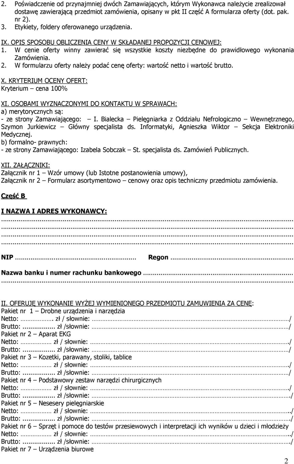 W cenie oferty winny zawierać się wszystkie koszty niezbędne do prawidłowego wykonania Zamówienia. 2. W formularzu oferty należy podać cenę oferty: wartość netto i wartość brutto. X.