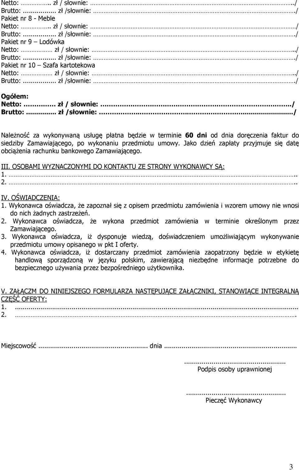 Jako dzień zapłaty przyjmuje się datę obciążenia rachunku bankowego Zamawiającego. III. OSOBAMI WYZNACZONYMI DO KONTU ZE STRONY WYKONAWCY SĄ: 1... 2... IV. OŚWIADCZENIA: 1.