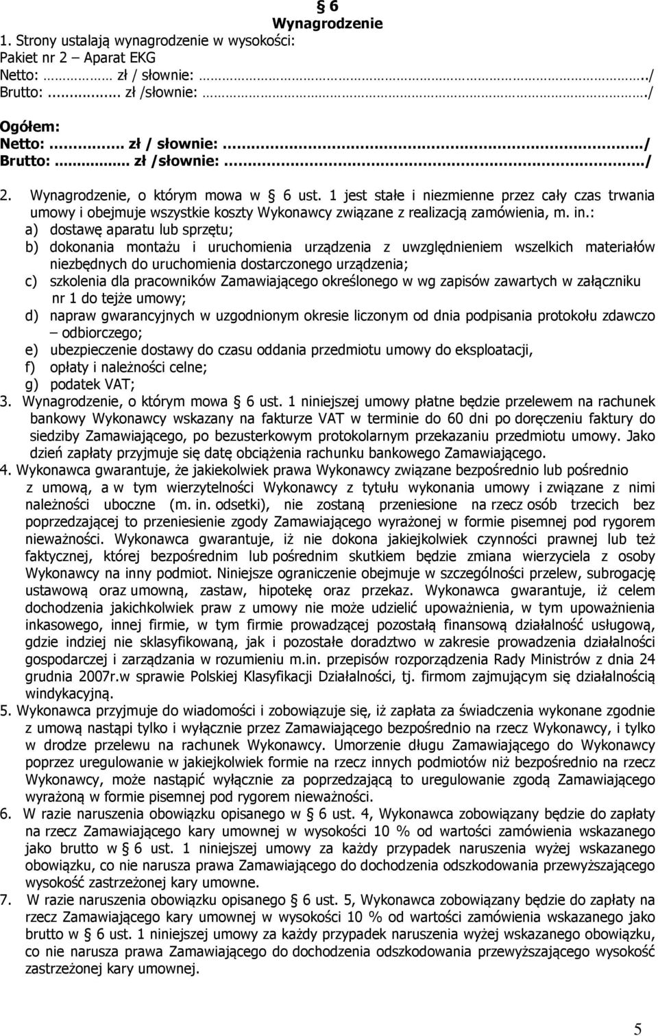 : a) dostawę aparatu lub sprzętu; b) dokonania montażu i uruchomienia urządzenia z uwzględnieniem wszelkich materiałów niezbędnych do uruchomienia dostarczonego urządzenia; c) szkolenia dla