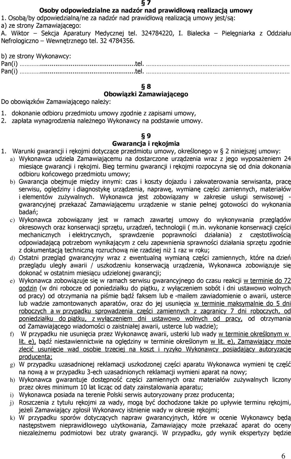 dokonanie odbioru przedmiotu umowy zgodnie z zapisami umowy, 2. zapłata wynagrodzenia należnego Wykonawcy na podstawie umowy. 9 Gwarancja i rękojmia 1.