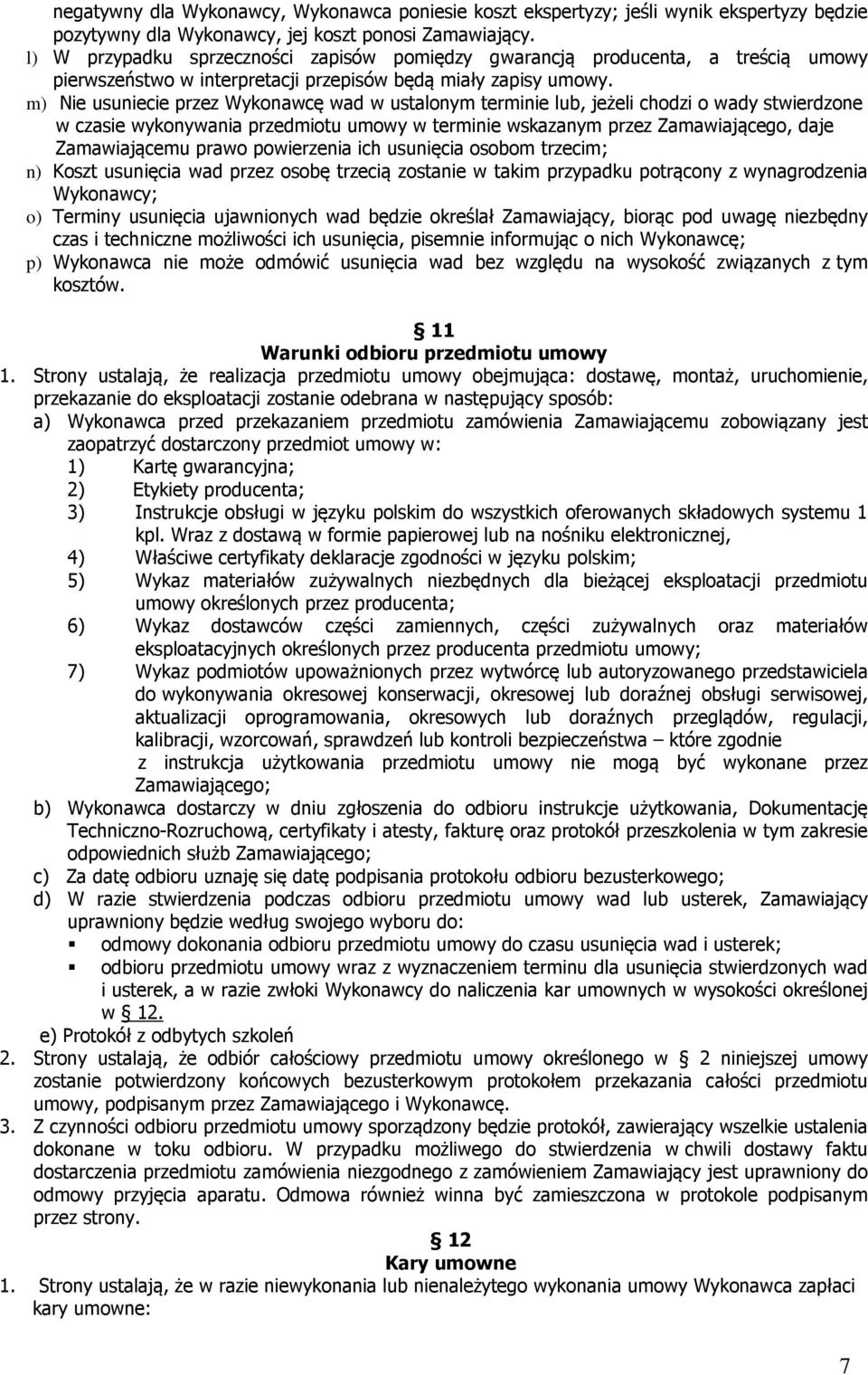 m) Nie usuniecie przez Wykonawcę wad w ustalonym terminie lub, jeżeli chodzi o wady stwierdzone w czasie wykonywania przedmiotu umowy w terminie wskazanym przez Zamawiającego, daje Zamawiającemu