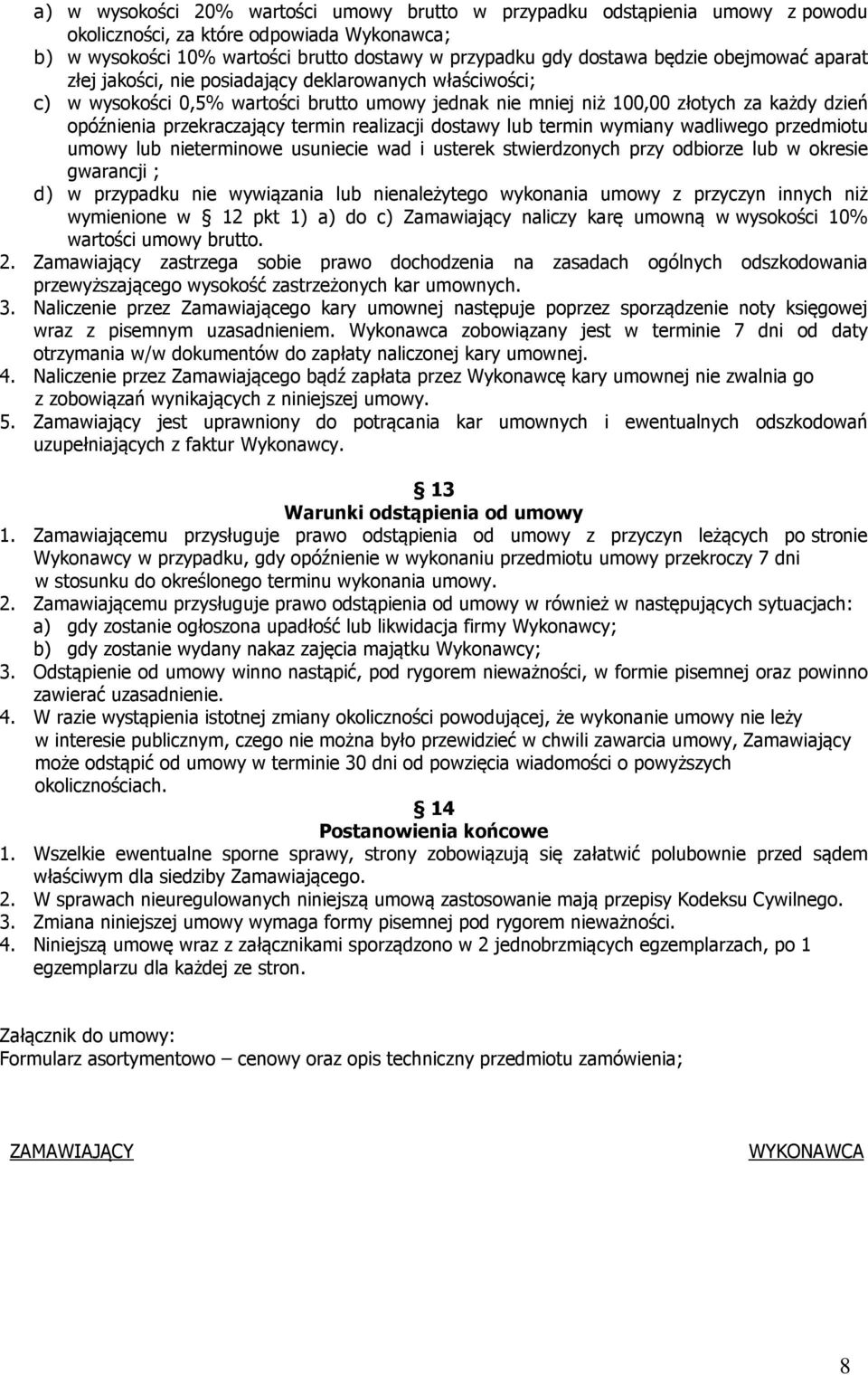 realizacji dostawy lub termin wymiany wadliwego przedmiotu umowy lub nieterminowe usuniecie wad i usterek stwierdzonych przy odbiorze lub w okresie gwarancji ; d) w przypadku nie wywiązania lub