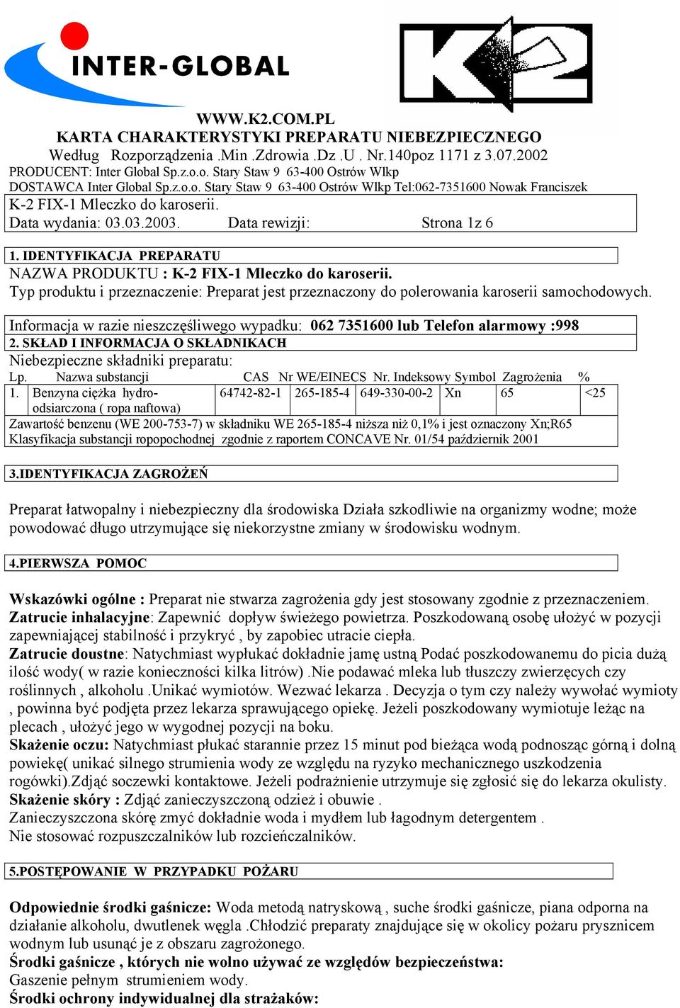 IDENTYFIKACJA PREPARATU NAZWA PRODUKTU : K-2 FIX-1 Mleczko do karoserii. Typ produktu i przeznaczenie: Preparat jest przeznaczony do polerowania karoserii samochodowych.