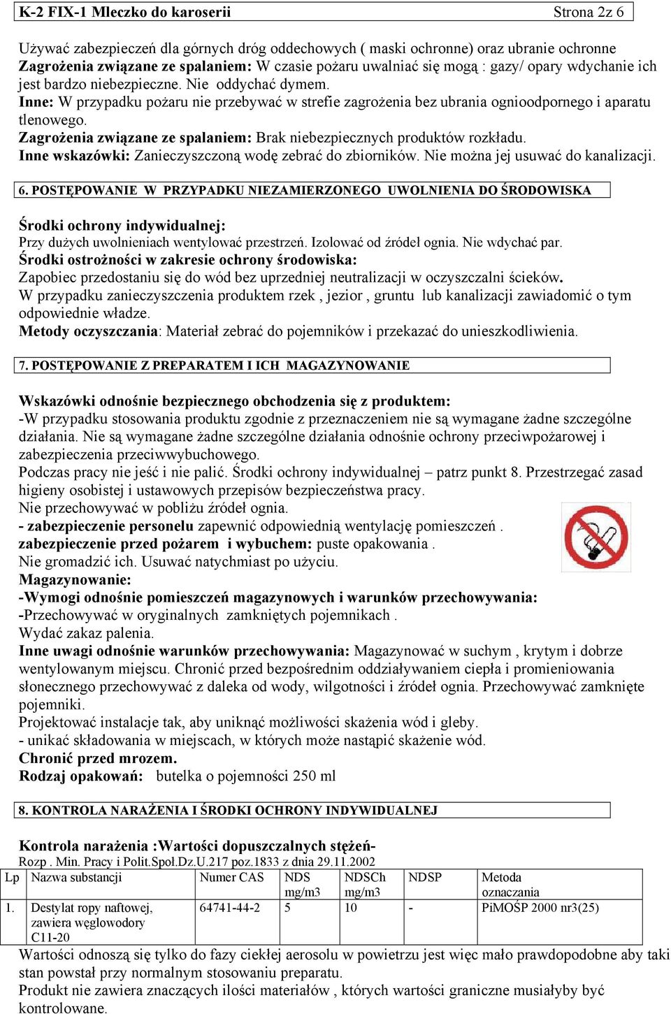 Zagrożenia związane ze spalaniem: Brak niebezpiecznych produktów rozkładu. Inne wskazówki: Zanieczyszczoną wodę zebrać do zbiorników. Nie można jej usuwać do kanalizacji. 6.