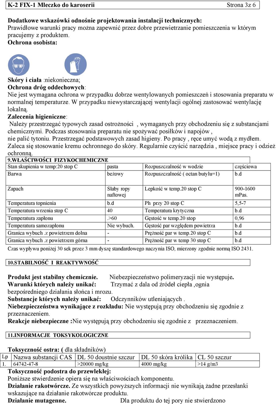 Ochrona osobista: Skóry i ciała :niekonieczna; Ochrona dróg oddechowych: Nie jest wymagana ochrona w przypadku dobrze wentylowanych pomieszczeń i stosowania preparatu w normalnej temperaturze.
