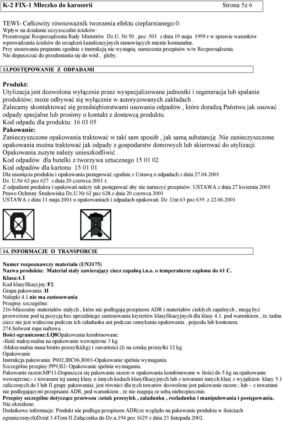 Przy stosowaniu preparatu zgodnie z instrukcją nie wystąpią naruszenia przepisów w/w Rozporządzenia. Nie dopuszczać do przedostania się do wód, gleby. 13.