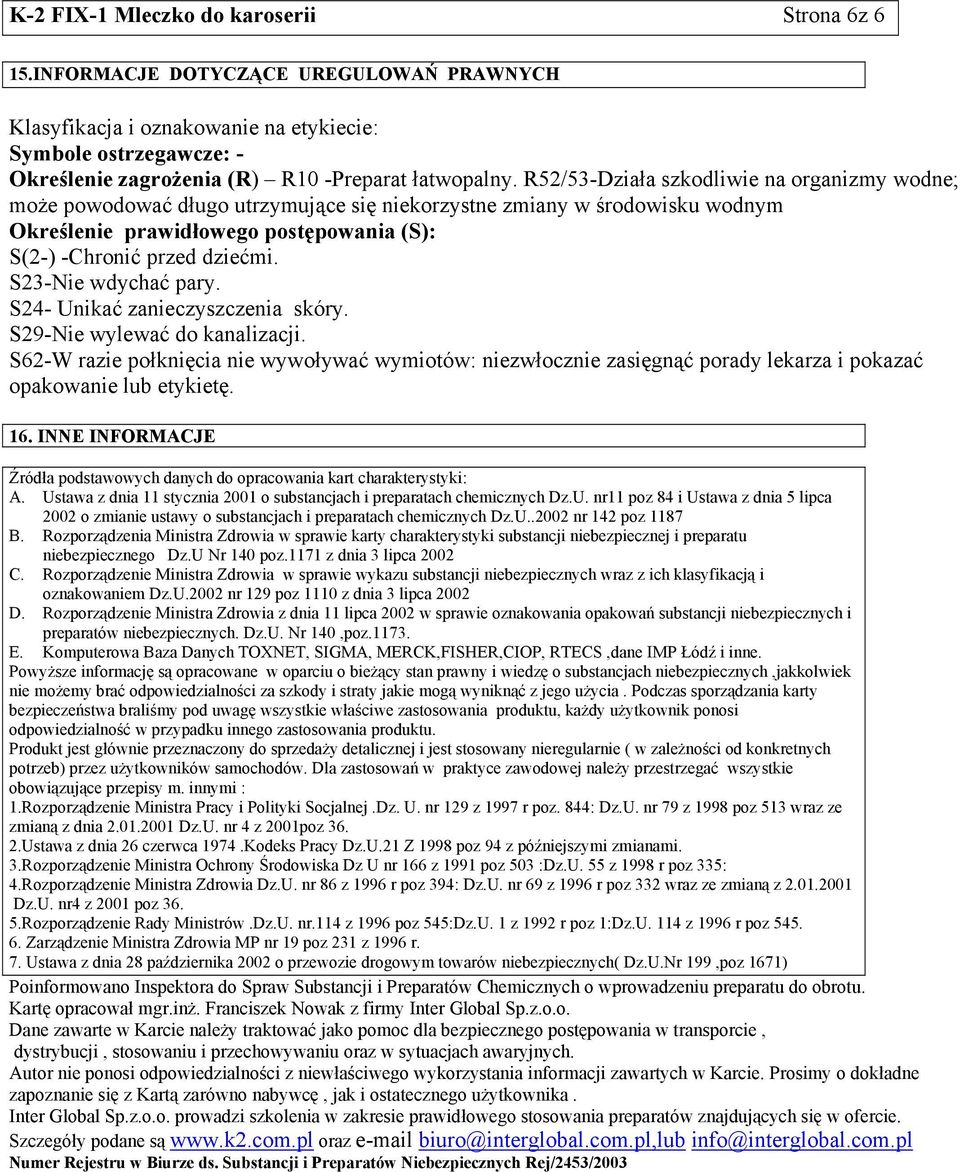 R52/53-Działa szkodliwie na organizmy wodne; może powodować długo utrzymujące się niekorzystne zmiany w środowisku wodnym Określenie prawidłowego postępowania (S): S(2-) -Chronić przed dziećmi.