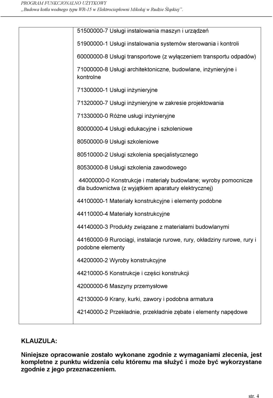 edukacyjne i szkoleniowe 80500000-9 Usługi szkoleniowe 80510000-2 Usługi szkolenia specjalistycznego 80530000-8 Usługi szkolenia zawodowego 44000000-0 Konstrukcje i materiały budowlane; wyroby