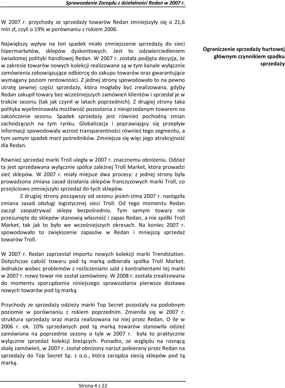 została podjęta decyzja, że w zakresie towarów nowych kolekcji realizowane są w tym kanale wyłącznie zamówienia zobowiązujące odbiorcę do zakupu towarów oraz gwarantujące wymagany poziom rentowności.