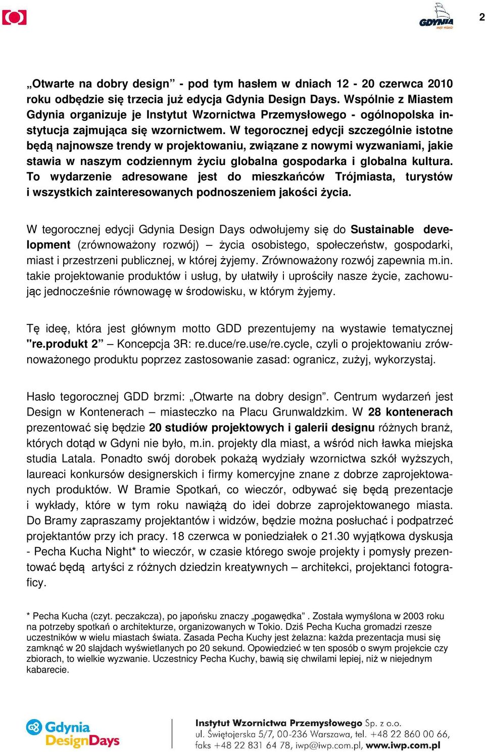 W tegorocznej edycji szczególnie istotne będą najnowsze trendy w projektowaniu, związane z nowymi wyzwaniami, jakie stawia w naszym codziennym życiu globalna gospodarka i globalna kultura.