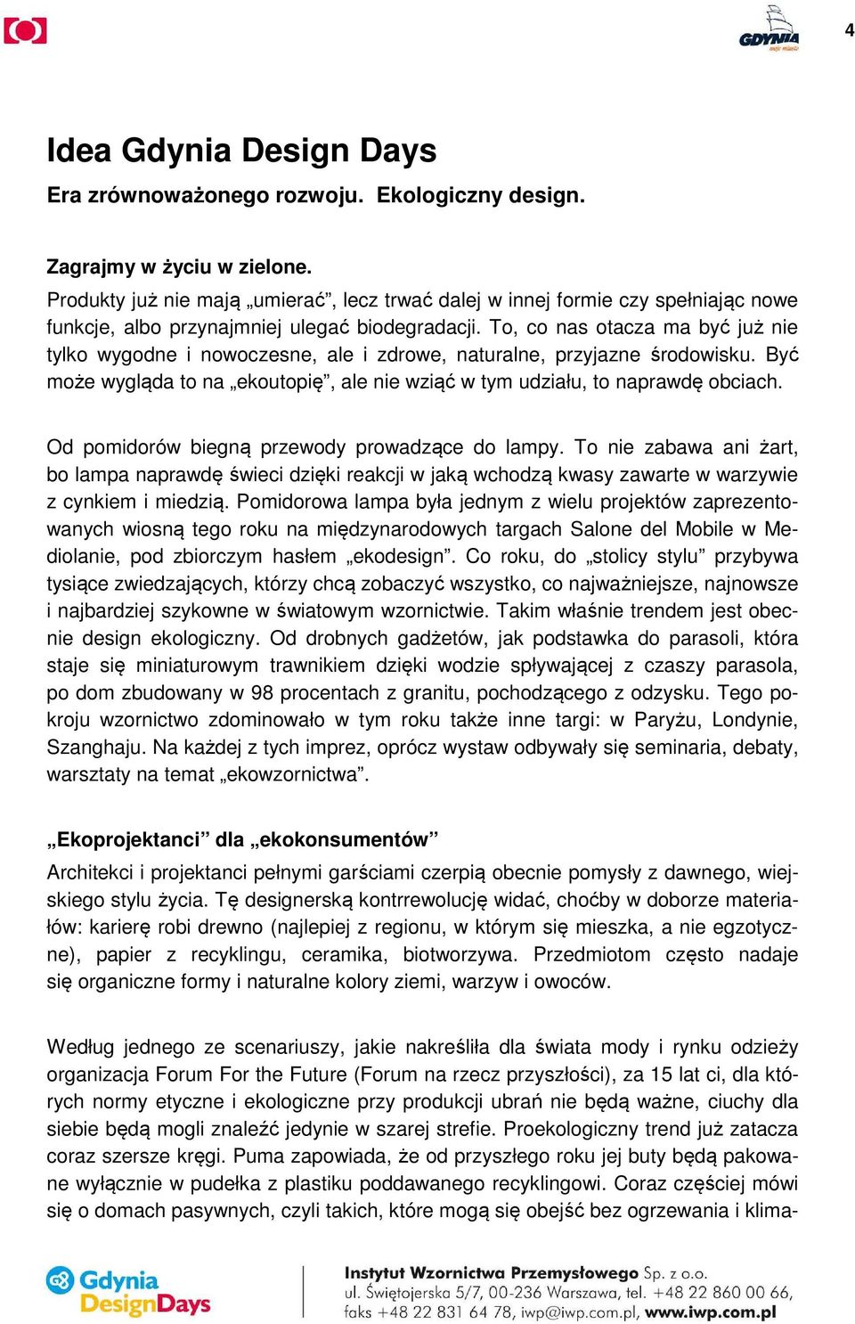 To, co nas otacza ma być już nie tylko wygodne i nowoczesne, ale i zdrowe, naturalne, przyjazne środowisku. Być może wygląda to na ekoutopię, ale nie wziąć w tym udziału, to naprawdę obciach.