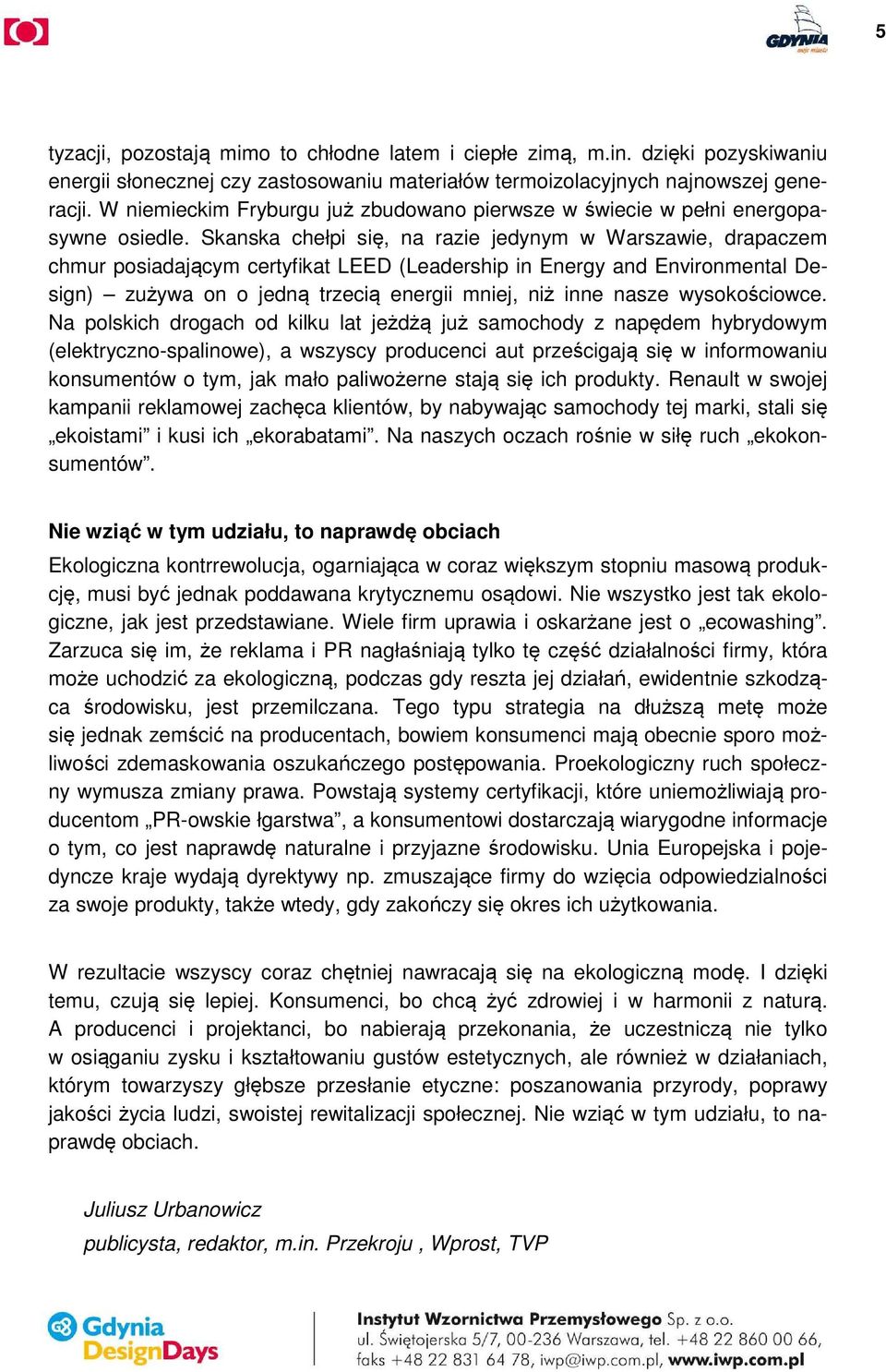 Skanska chełpi się, na razie jedynym w Warszawie, drapaczem chmur posiadającym certyfikat LEED (Leadership in Energy and Environmental Design) zużywa on o jedną trzecią energii mniej, niż inne nasze