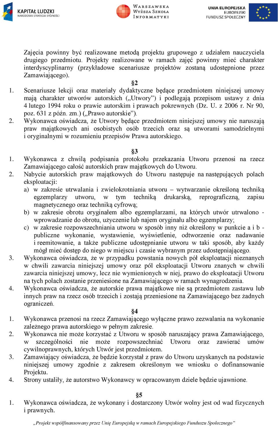 Scenariusze lekcji oraz materiały dydaktyczne będące przedmiotem niniejszej umowy mają charakter utworów autorskich ( Utwory ) i podlegają przepisom ustawy z dnia 4 lutego 1994 roku o prawie