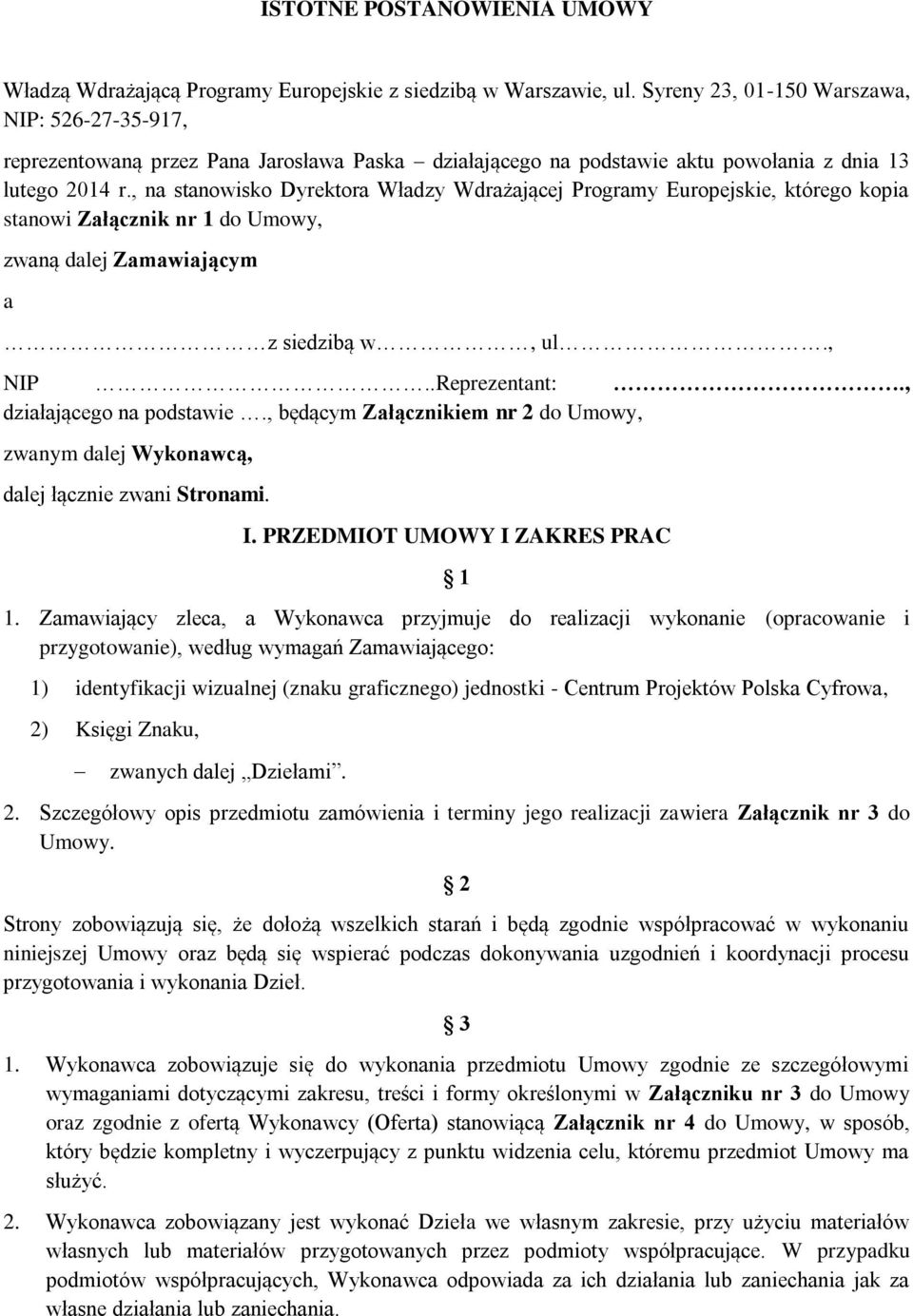 , na stanowisko Dyrektora Władzy Wdrażającej Programy Europejskie, którego kopia stanowi Załącznik nr 1 do Umowy, zwaną dalej Zamawiającym a z siedzibą w, ul., NIP..Reprezentant:.