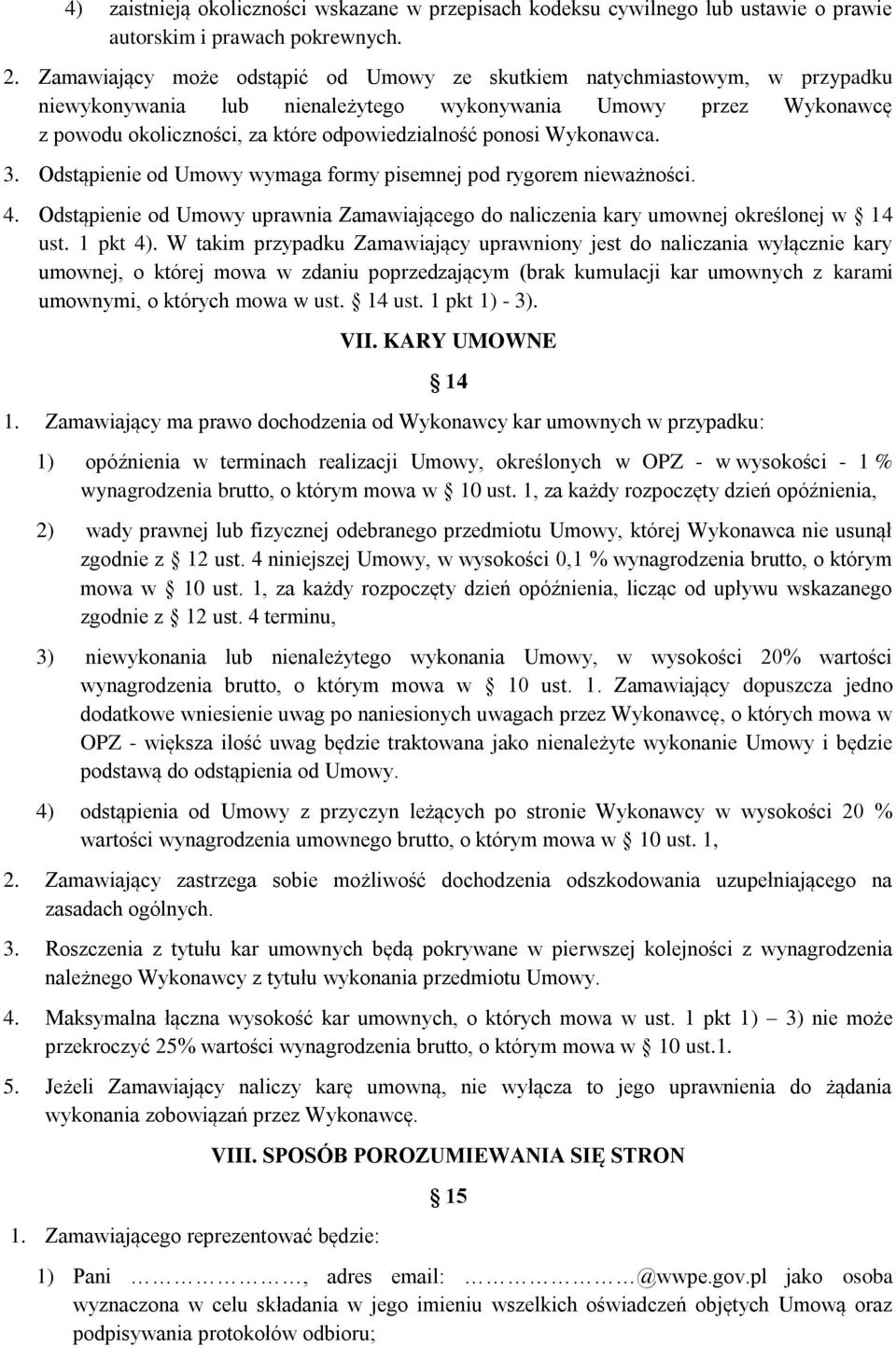 Wykonawca. 3. Odstąpienie od Umowy wymaga formy pisemnej pod rygorem nieważności. 4. Odstąpienie od Umowy uprawnia Zamawiającego do naliczenia kary umownej określonej w 14 ust. 1 pkt 4).