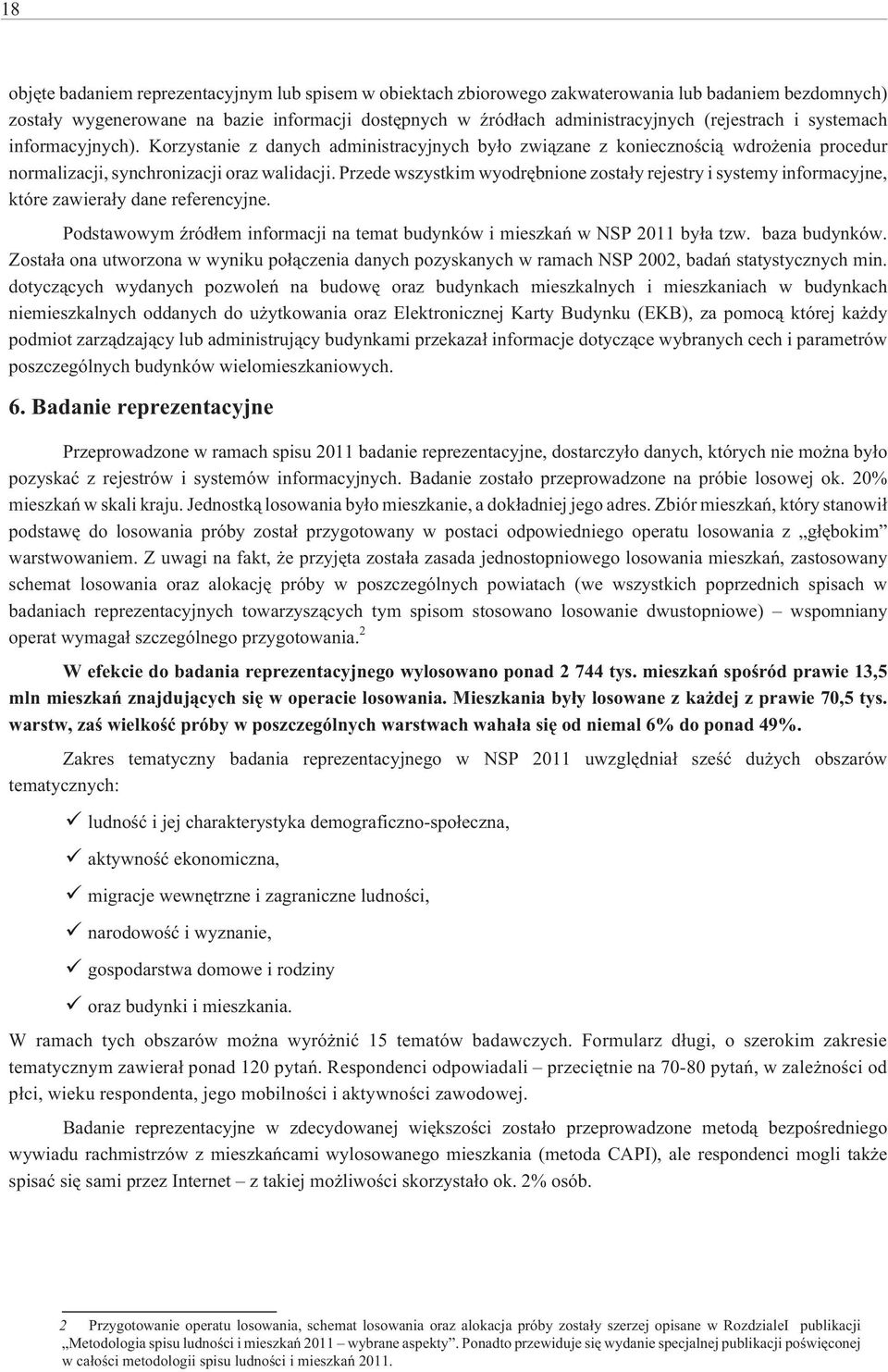Przede wszystkim wyodrêbnione zosta³y rejestry i systemy informacyjne, które zawiera³y dane referencyjne. Podstawowym Ÿród³em informacji na temat budynków i mieszkañ w NSP 2011 by³a tzw.