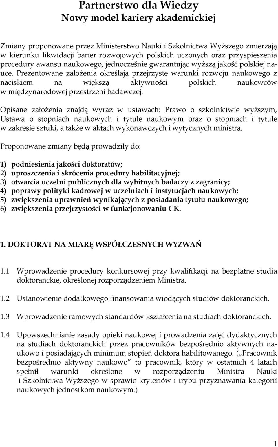 Prezentowane założenia określają przejrzyste warunki rozwoju naukowego z naciskiem na większą aktywności polskich naukowców w międzynarodowej przestrzeni badawczej.