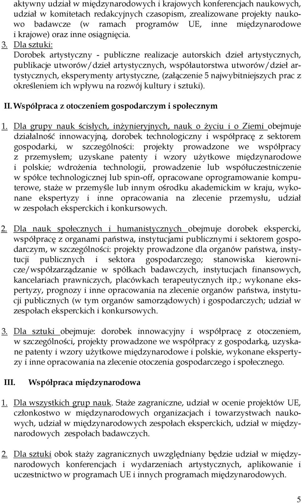 Dla sztuki: Dorobek artystyczny - publiczne realizacje autorskich dzieł artystycznych, publikacje utworów/dzieł artystycznych, współautorstwa utworów/dzieł artystycznych, eksperymenty artystyczne,