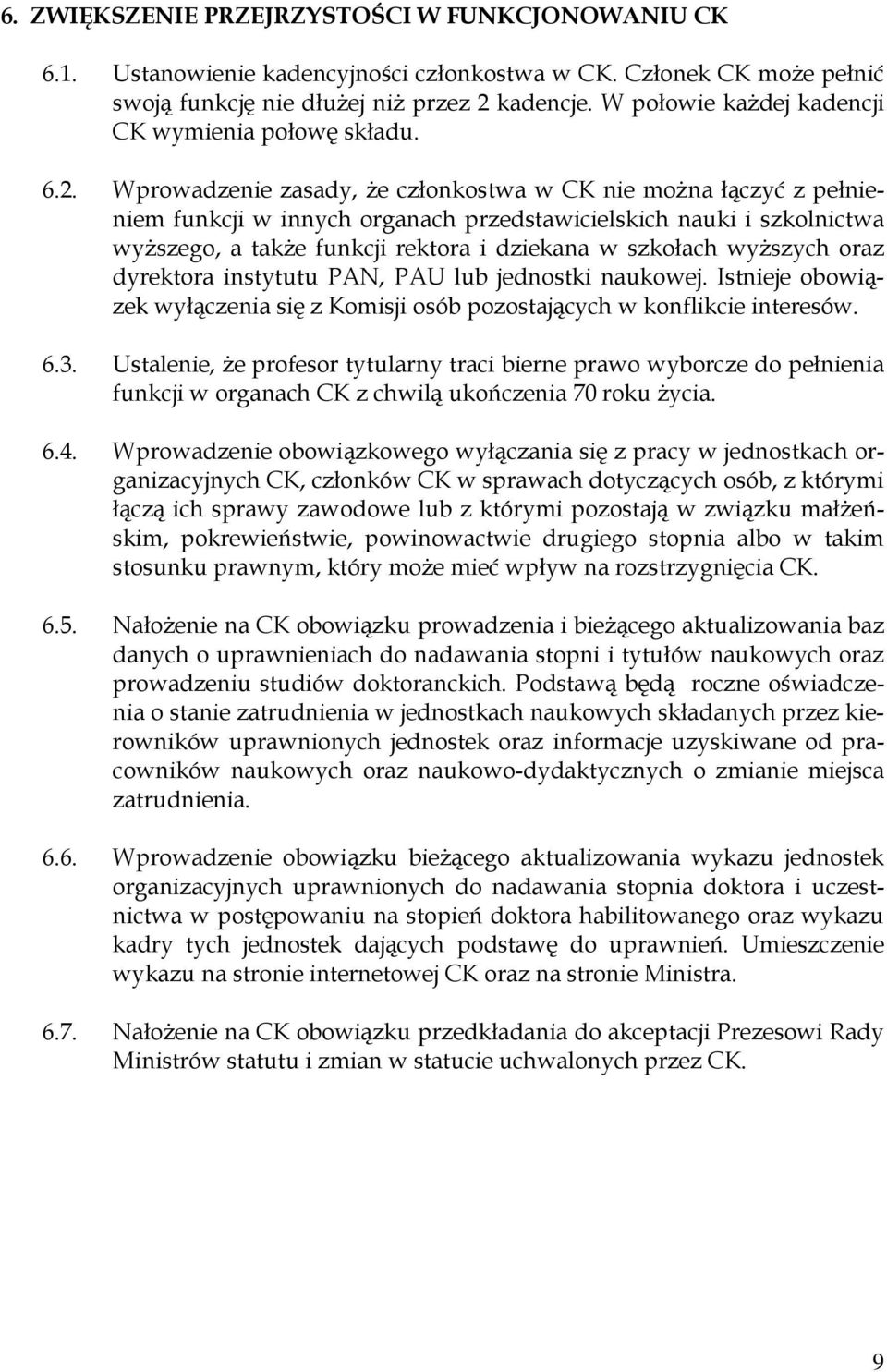 Wprowadzenie zasady, że członkostwa w CK nie można łączyć z pełnieniem funkcji w innych organach przedstawicielskich nauki i szkolnictwa wyższego, a także funkcji rektora i dziekana w szkołach