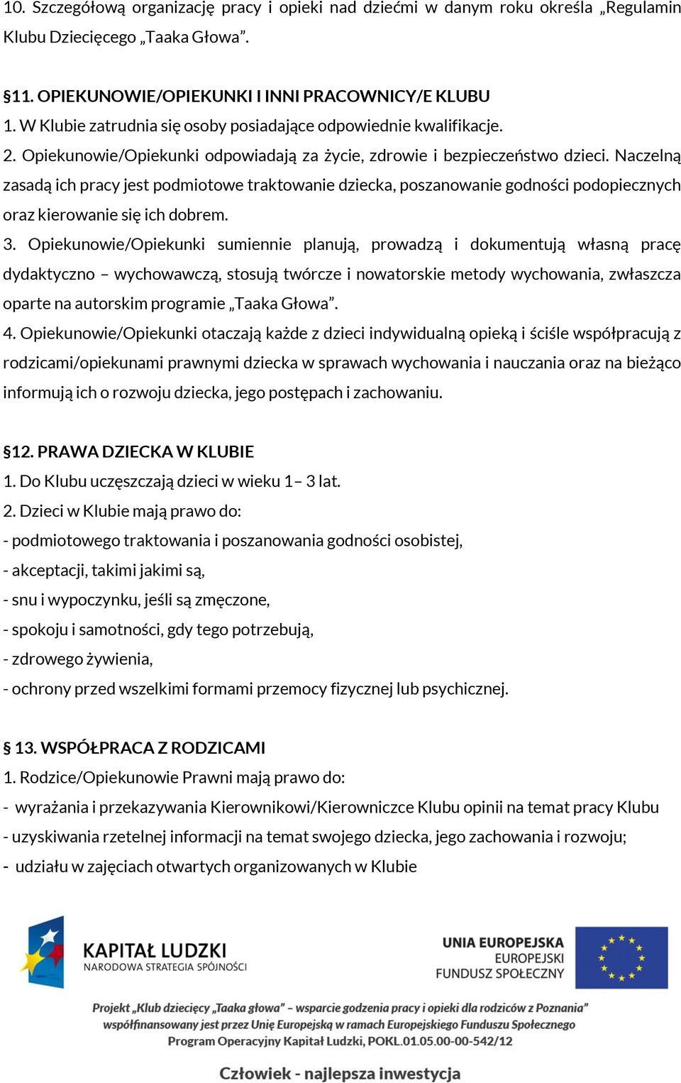 Naczelną zasadą ich pracy jest podmiotowe traktowanie dziecka, poszanowanie godności podopiecznych oraz kierowanie się ich dobrem. 3.