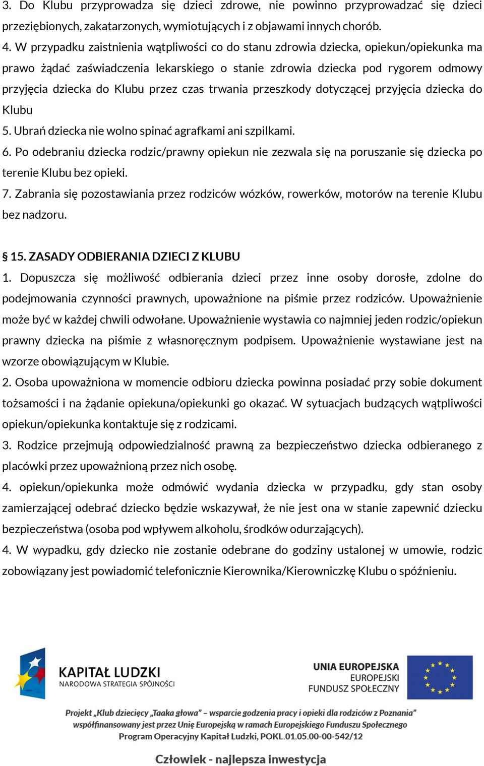 przez czas trwania przeszkody dotyczącej przyjęcia dziecka do Klubu 5. Ubrań dziecka nie wolno spinać agrafkami ani szpilkami. 6.