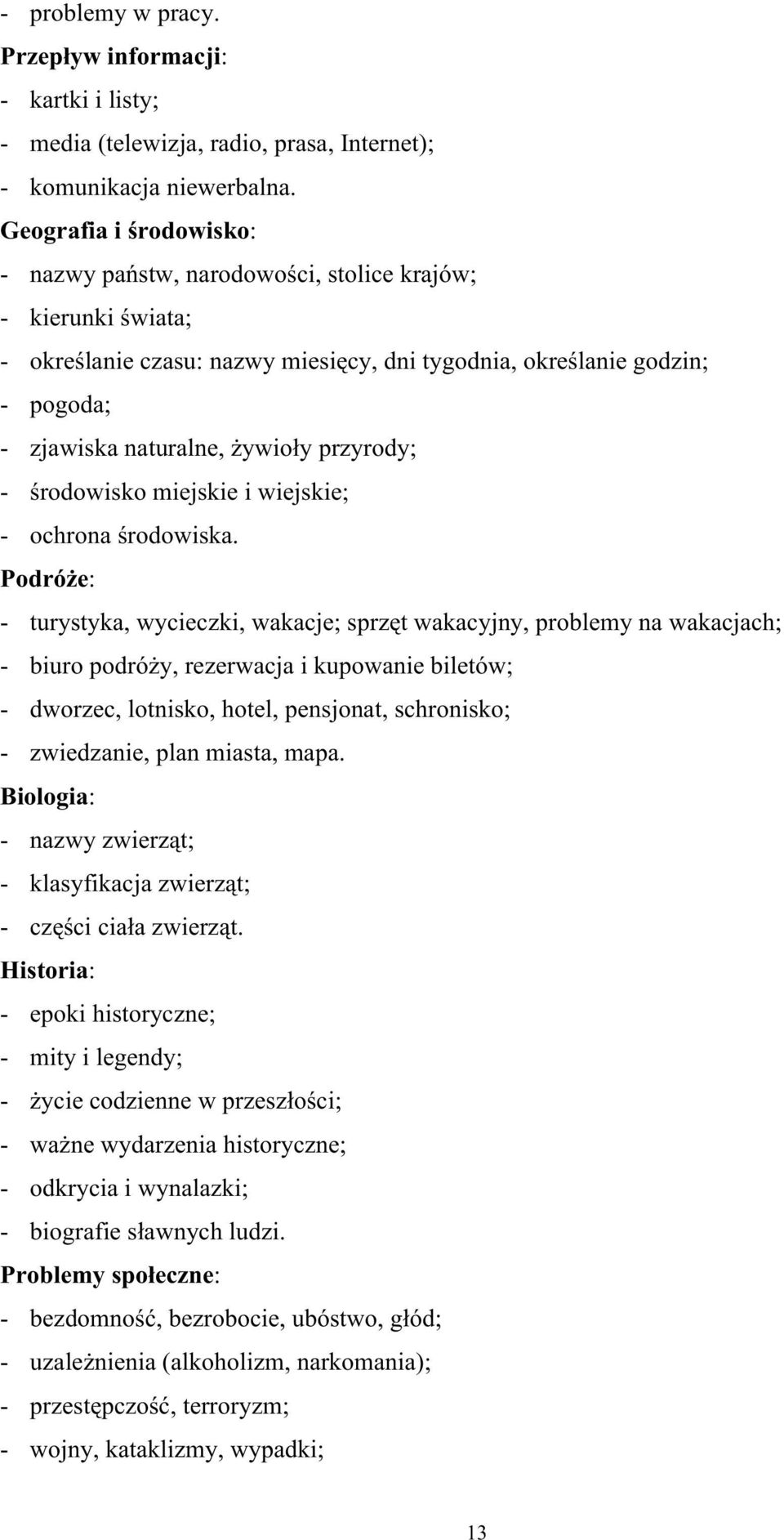 przyrody; - środowisko miejskie i wiejskie; - ochrona środowiska.