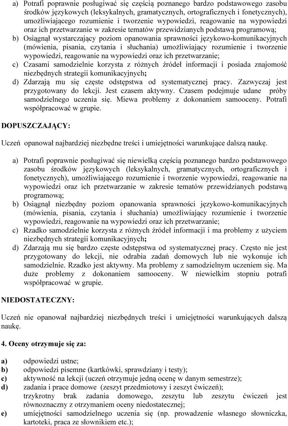 językowo-komunikacyjnych c) Czasami samodzielnie korzysta z różnych źródeł informacji i posiada znajomość niezbędnych strategii komunikacyjnych; d) Zdarzają mu się częste odstępstwa od systematycznej