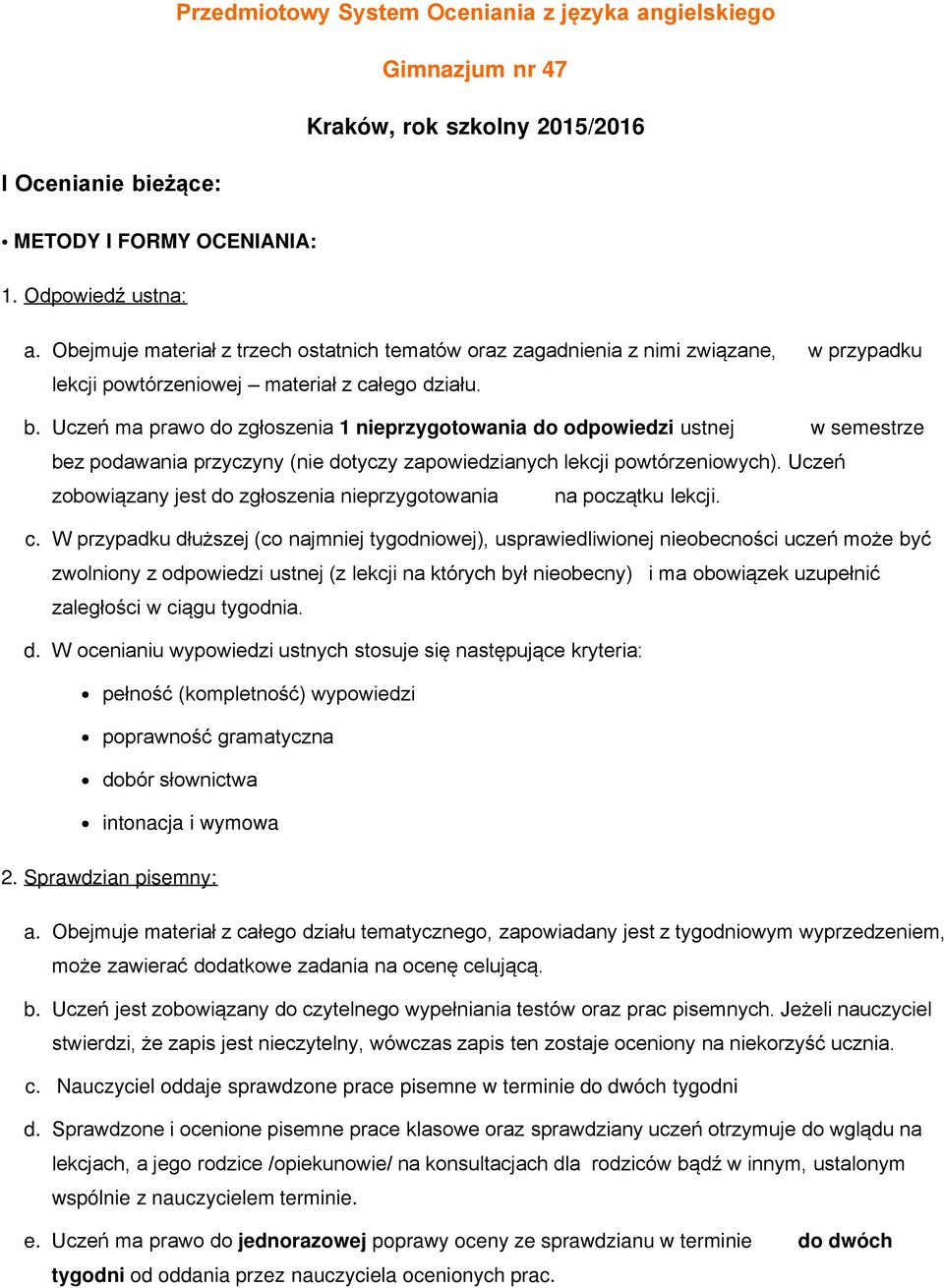 Uczeń ma prawo do zgłoszenia 1 nieprzygotowania do odpowiedzi ustnej w semestrze bez podawania przyczyny (nie dotyczy zapowiedzianych lekcji powtórzeniowych).