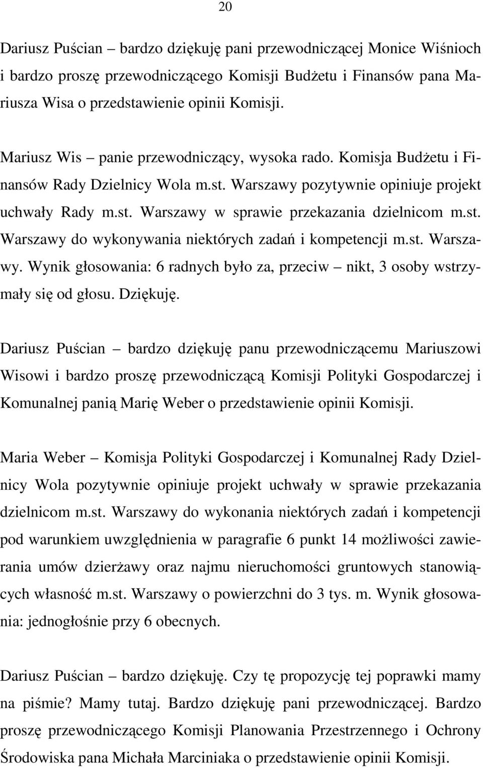st. Warszawy do wykonywania niektórych zadań i kompetencji m.st. Warszawy. Wynik głosowania: 6 radnych było za, przeciw nikt, 3 osoby wstrzymały się od głosu. Dziękuję.