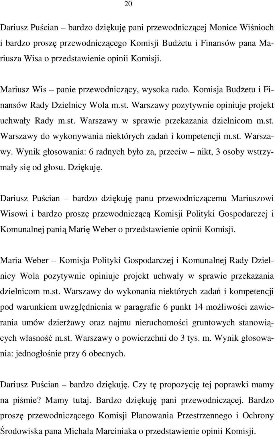 st. Warszawy do wykonywania niektórych zadań i kompetencji m.st. Warszawy. Wynik głosowania: 6 radnych było za, przeciw nikt, 3 osoby wstrzymały się od głosu. Dziękuję.