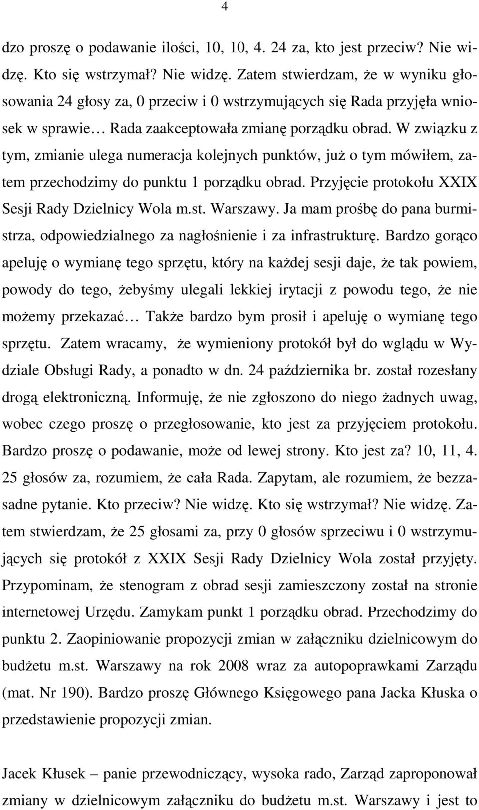 W związku z tym, zmianie ulega numeracja kolejnych punktów, juŝ o tym mówiłem, zatem przechodzimy do punktu 1 porządku obrad. Przyjęcie protokołu XXIX Sesji Rady Dzielnicy Wola m.st. Warszawy.