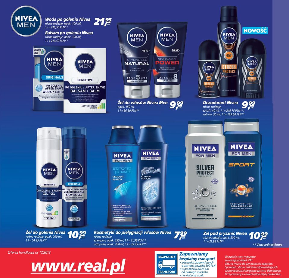 szampon, 50 ml, l =,96 PLN**, odżywka, 00 ml, l = 9,95 PLN** 7 99 Żel pod prysznic Nivea różne rodzaje, 500 ml, 0 99 l =,98 PLN** ** Cena jednostkowa Oferta handlowa nr 7/0 www.real.