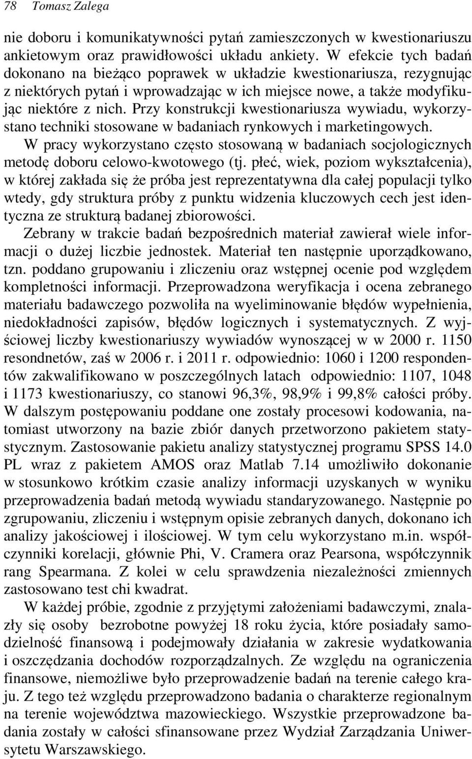 Przy konstrukcji kwestionariusza wywiadu, wykorzystano techniki stosowane w badaniach rynkowych i marketingowych.