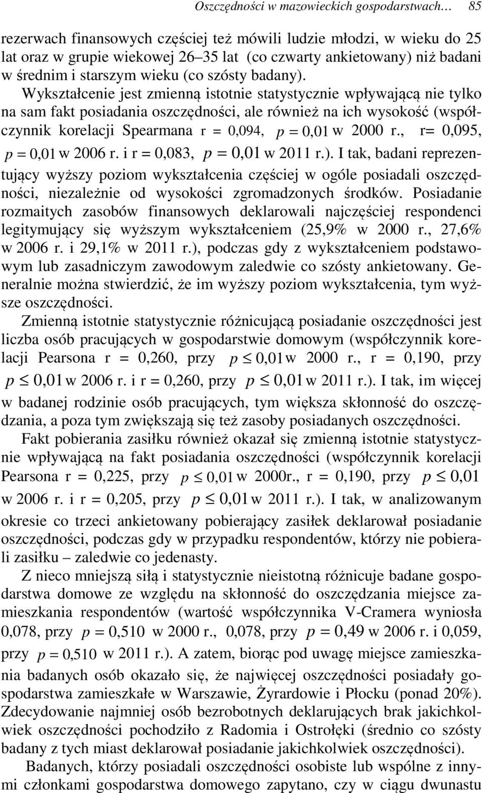 Wykształcenie jest zmienną istotnie statystycznie wpływającą nie tylko na sam fakt posiadania oszczędności, ale również na ich wysokość (współczynnik korelacji Spearmana r = 0,094, p = 0, 01 w 2000 r.